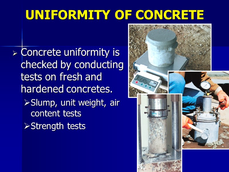 UNIFORMITY OF CONCRETE Concrete uniformity is checked by conducting tests on fresh and hardened